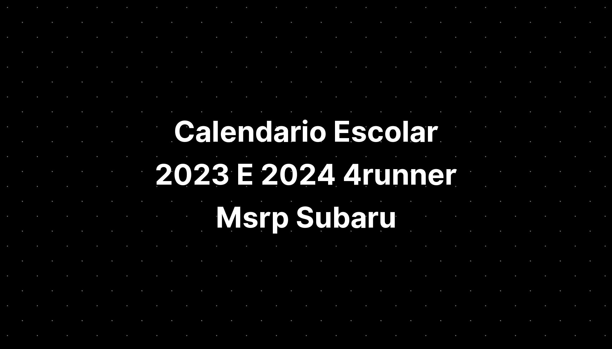 Calendario Escolar 2023 E 2024 4runner Msrp Subaru IMAGESEE